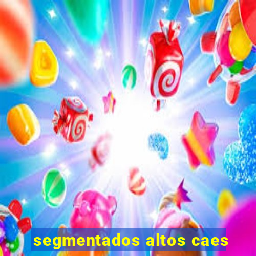 segmentados altos caes